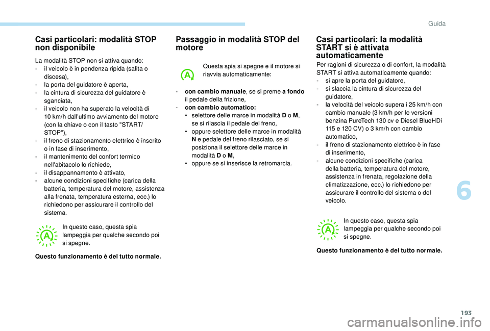 PEUGEOT 5008 2017 Manuale duso (in Italian) 193
Casi particolari: modalità STOP
non disponibile
La modalità STOP non si attiva quando:
- i l veicolo è in pendenza ripida (salita o
discesa),
-
l
a porta del guidatore è aperta,
-
l
a PEUGEOT 5008 2017 Manuale duso (in Italian) 193
Casi particolari: modalità STOP
non disponibile
La modalità STOP non si attiva quando:
- i l veicolo è in pendenza ripida (salita o
discesa),
-
l
a porta del guidatore è aperta,
-
l
a