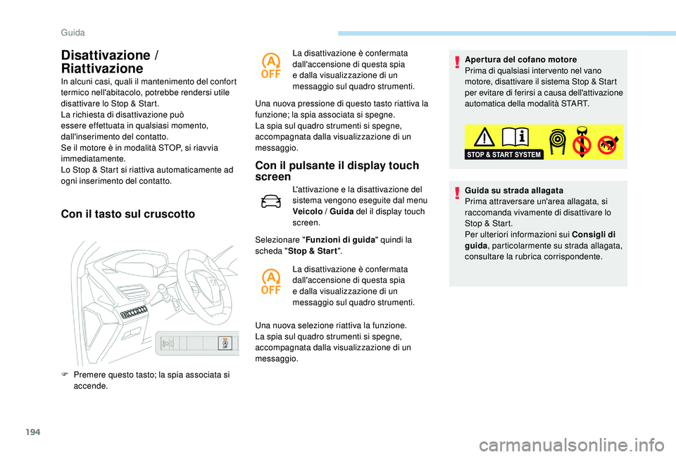 PEUGEOT 5008 2017 Manuale duso (in Italian) 194
Disattivazione /
Riattivazione
In alcuni casi, quali il mantenimento del confort
termico nell'abitacolo, potrebbe rendersi utile
disattivare lo Stop & Start.
La richiesta di disattivazione PEUGEOT 5008 2017 Manuale duso (in Italian) 194
Disattivazione /
Riattivazione
In alcuni casi, quali il mantenimento del confort
termico nell'abitacolo, potrebbe rendersi utile
disattivare lo Stop & Start.
La richiesta di disattivazione