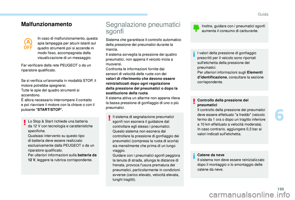 PEUGEOT 5008 2017 Manuale duso (in Italian) 195
Malfunzionamento
In caso di malfunzionamento, questa
spia lampeggia per alcuni istanti sul
quadro strumenti poi si accende in
modo fisso, accompagnata dalla
visualizzazione di un messaggio.
Fa PEUGEOT 5008 2017 Manuale duso (in Italian) 195
Malfunzionamento
In caso di malfunzionamento, questa
spia lampeggia per alcuni istanti sul
quadro strumenti poi si accende in
modo fisso, accompagnata dalla
visualizzazione di un messaggio.
Fa