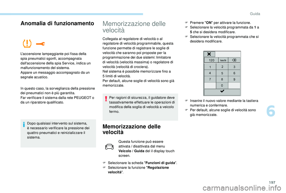 PEUGEOT 5008 2017 Manuale duso (in Italian) 197
Anomalia di funzionamento
In questo caso, la sorveglianza della pressione
dei pneumatici non è più garantita.
Far verificare il sistema dalla rete PEUGEOT o
da un riparatore qualificato.Dopo q PEUGEOT 5008 2017 Manuale duso (in Italian) 197
Anomalia di funzionamento
In questo caso, la sorveglianza della pressione
dei pneumatici non è più garantita.
Far verificare il sistema dalla rete PEUGEOT o
da un riparatore qualificato.Dopo q