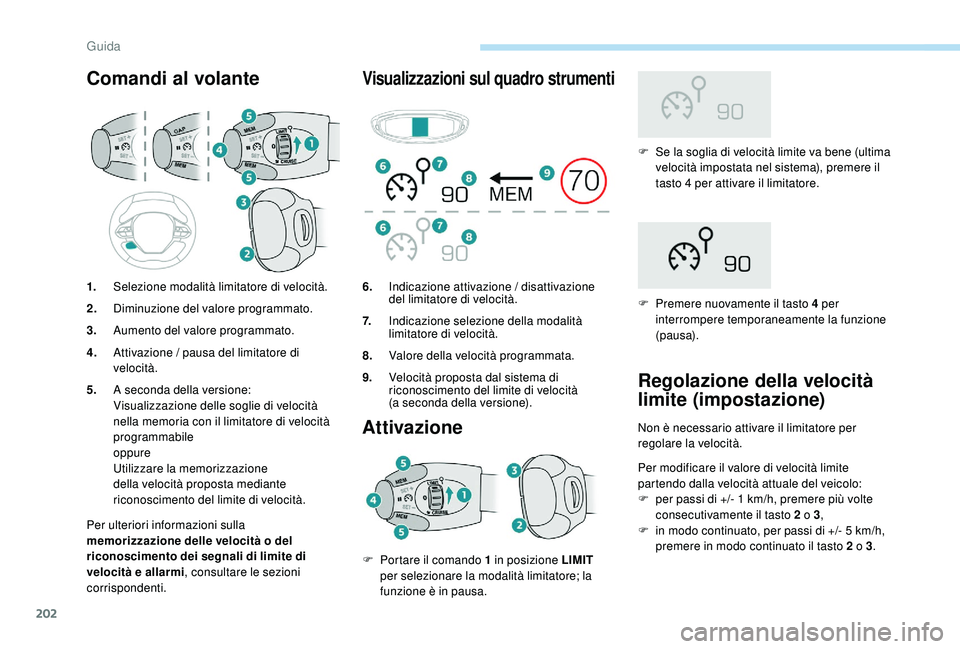 PEUGEOT 5008 2017 Manuale duso (in Italian) 202
Comandi al volante
Per ulteriori informazioni sulla
memorizzazione delle velocità o del
riconoscimento dei segnali di limite di
velocità e allarmi , consultare le sezioni
corrispondenti.
Vis PEUGEOT 5008 2017 Manuale duso (in Italian) 202
Comandi al volante
Per ulteriori informazioni sulla
memorizzazione delle velocità o del
riconoscimento dei segnali di limite di
velocità e allarmi , consultare le sezioni
corrispondenti.
Vis