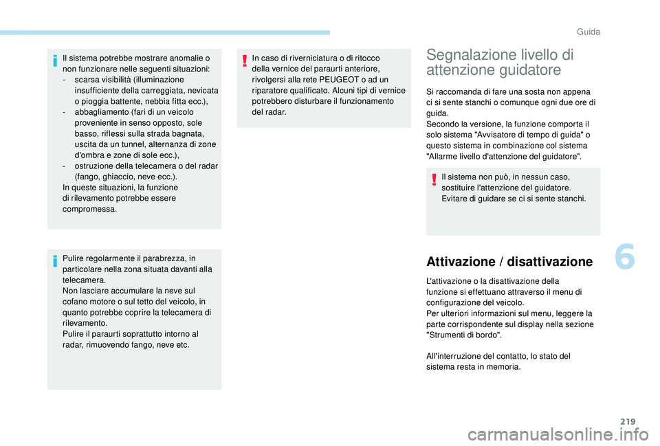 PEUGEOT 5008 2017 Manuale duso (in Italian) 219
Il sistema potrebbe mostrare anomalie o
non funzionare nelle seguenti situazioni:
-
sc
arsa visibilità (illuminazione
insufficiente della carreggiata, nevicata
o pioggia battente, nebbia fitt PEUGEOT 5008 2017 Manuale duso (in Italian) 219
Il sistema potrebbe mostrare anomalie o
non funzionare nelle seguenti situazioni:
-
sc
arsa visibilità (illuminazione
insufficiente della carreggiata, nevicata
o pioggia battente, nebbia fitt