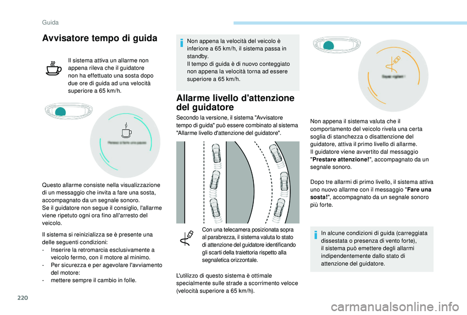 PEUGEOT 5008 2017 Manuale duso (in Italian) 220
Avvisatore tempo di guida
Il sistema attiva un allarme non
appena rileva che il guidatore
non ha effettuato una sosta dopo
due ore di guida ad una velocità
superiore a 65 km/h.
Il sistema si PEUGEOT 5008 2017 Manuale duso (in Italian) 220
Avvisatore tempo di guida
Il sistema attiva un allarme non
appena rileva che il guidatore
non ha effettuato una sosta dopo
due ore di guida ad una velocità
superiore a 65 km/h.
Il sistema si