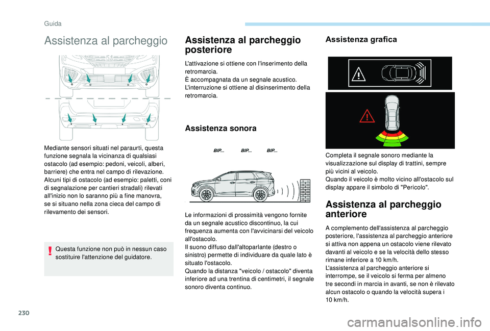PEUGEOT 5008 2017 Manuale duso (in Italian) 230
Assistenza al parcheggio
Questa funzione non può in nessun caso
sostituire l'attenzione del guidatore.
Assistenza al parcheggio
posteriore
L'attivazione si ottiene con l'inserimento PEUGEOT 5008 2017 Manuale duso (in Italian) 230
Assistenza al parcheggio
Questa funzione non può in nessun caso
sostituire l'attenzione del guidatore.
Assistenza al parcheggio
posteriore
L'attivazione si ottiene con l'inserimento