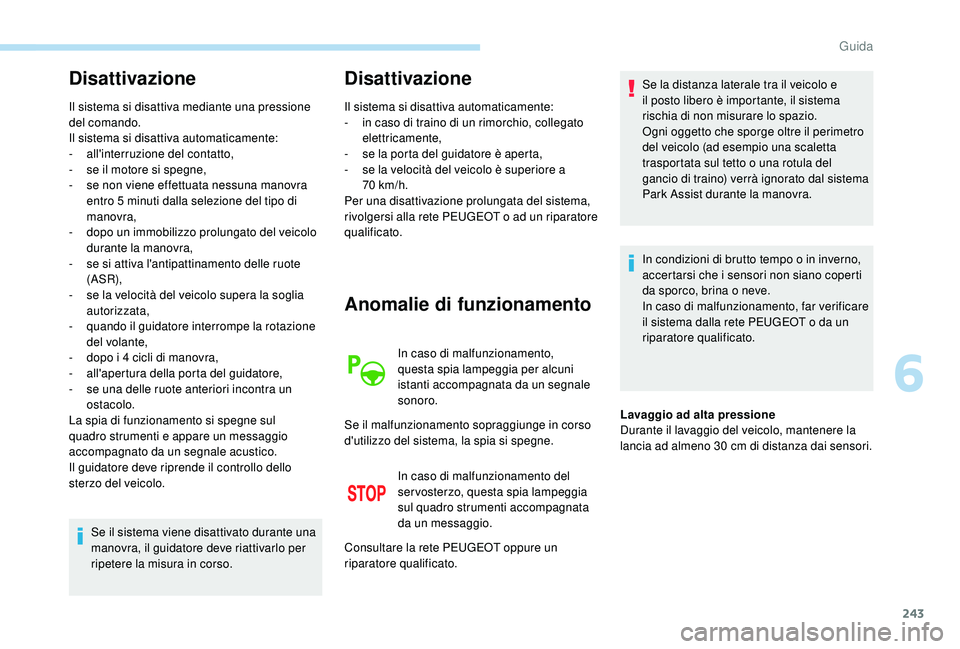 PEUGEOT 5008 2017 Manuale duso (in Italian) 243
Disattivazione
Il sistema si disattiva mediante una pressione
del comando.
Il sistema si disattiva automaticamente:
-
a
ll'interruzione del contatto,
-
s
e il motore si spegne,
-
s
e PEUGEOT 5008 2017 Manuale duso (in Italian) 243
Disattivazione
Il sistema si disattiva mediante una pressione
del comando.
Il sistema si disattiva automaticamente:
-
a
ll'interruzione del contatto,
-
s
e il motore si spegne,
-
s
e