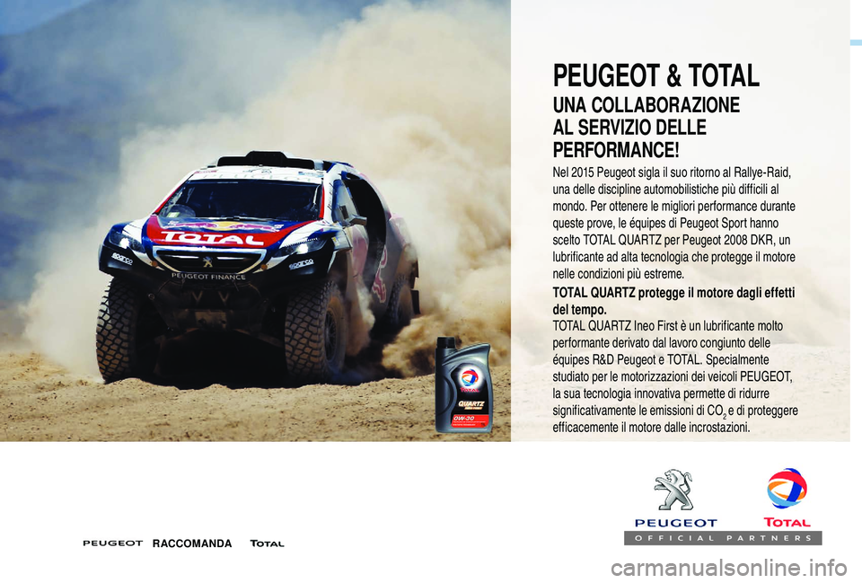 PEUGEOT 5008 2017 Manuale duso (in Italian) PEUGEOT & TOTAL
UNA COLLABORAZIONE
AL SERVIZIO DELLE
PERFORMANCE!
TOTAL QUARTZ protegge il motore dagli effetti
del tempo.
TOTAL QUARTZ Ineo First è un lubrificante molto
performante derivato dal PEUGEOT 5008 2017 Manuale duso (in Italian) PEUGEOT & TOTAL
UNA COLLABORAZIONE
AL SERVIZIO DELLE
PERFORMANCE!
TOTAL QUARTZ protegge il motore dagli effetti
del tempo.
TOTAL QUARTZ Ineo First è un lubrificante molto
performante derivato dal