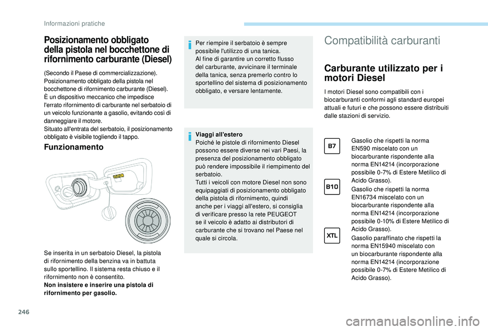 PEUGEOT 5008 2017 Manuale duso (in Italian) 246
Posizionamento obbligato
della pistola nel bocchettone di
rifornimento carburante (Diesel)
(Secondo il Paese di commercializzazione).
Posizionamento obbligato della pistola nel
bocchettone di r PEUGEOT 5008 2017 Manuale duso (in Italian) 246
Posizionamento obbligato
della pistola nel bocchettone di
rifornimento carburante (Diesel)
(Secondo il Paese di commercializzazione).
Posizionamento obbligato della pistola nel
bocchettone di r