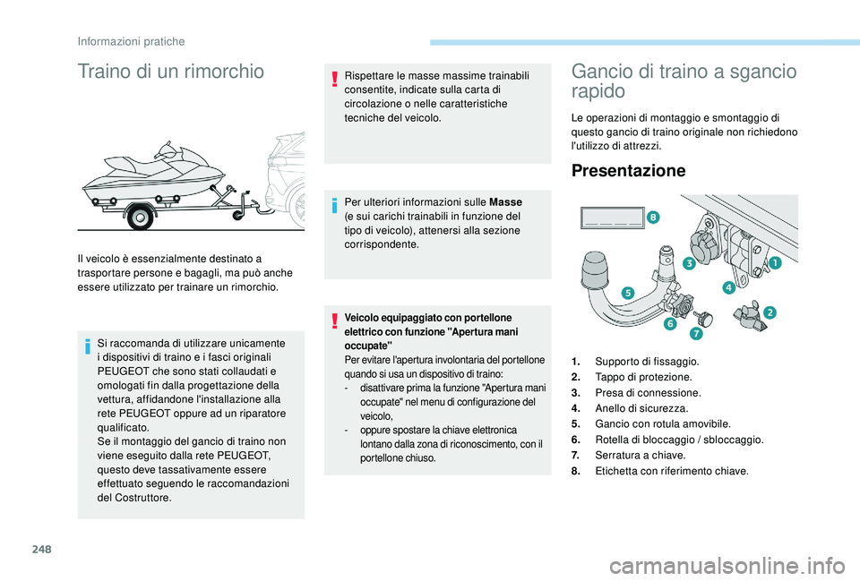 PEUGEOT 5008 2017 Manuale duso (in Italian) 248
Traino di un rimorchio
Il veicolo è essenzialmente destinato a
trasportare persone e bagagli, ma può anche
essere utilizzato per trainare un rimorchio.Si raccomanda di utilizzare unicamente
i PEUGEOT 5008 2017 Manuale duso (in Italian) 248
Traino di un rimorchio
Il veicolo è essenzialmente destinato a
trasportare persone e bagagli, ma può anche
essere utilizzato per trainare un rimorchio.Si raccomanda di utilizzare unicamente
i