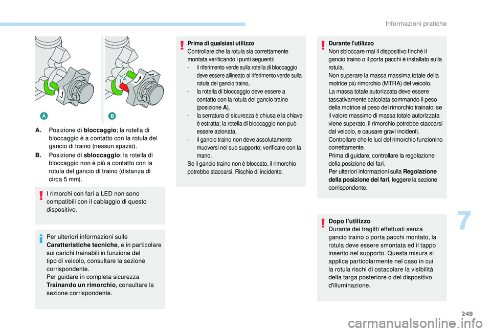 PEUGEOT 5008 2017 Manuale duso (in Italian) 249
I rimorchi con fari a LED non sono
compatibili con il cablaggio di questo
dispositivo.
Per ulteriori informazioni sulle
Caratteristiche tecniche, e in particolare
sui carichi trainabili in fun PEUGEOT 5008 2017 Manuale duso (in Italian) 249
I rimorchi con fari a LED non sono
compatibili con il cablaggio di questo
dispositivo.
Per ulteriori informazioni sulle
Caratteristiche tecniche, e in particolare
sui carichi trainabili in fun