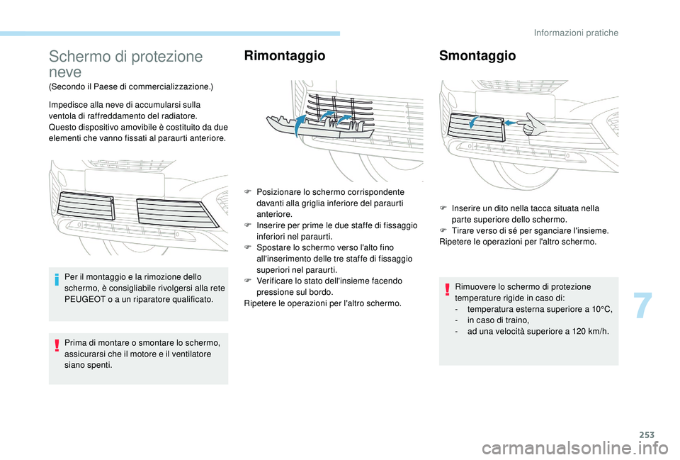 PEUGEOT 5008 2017 Manuale duso (in Italian) 253
Schermo di protezione
neve
(Secondo il Paese di commercializzazione.)
Impedisce alla neve di accumularsi sulla
ventola di raffreddamento del radiatore.
Questo dispositivo amovibile è costituito PEUGEOT 5008 2017 Manuale duso (in Italian) 253
Schermo di protezione
neve
(Secondo il Paese di commercializzazione.)
Impedisce alla neve di accumularsi sulla
ventola di raffreddamento del radiatore.
Questo dispositivo amovibile è costituito