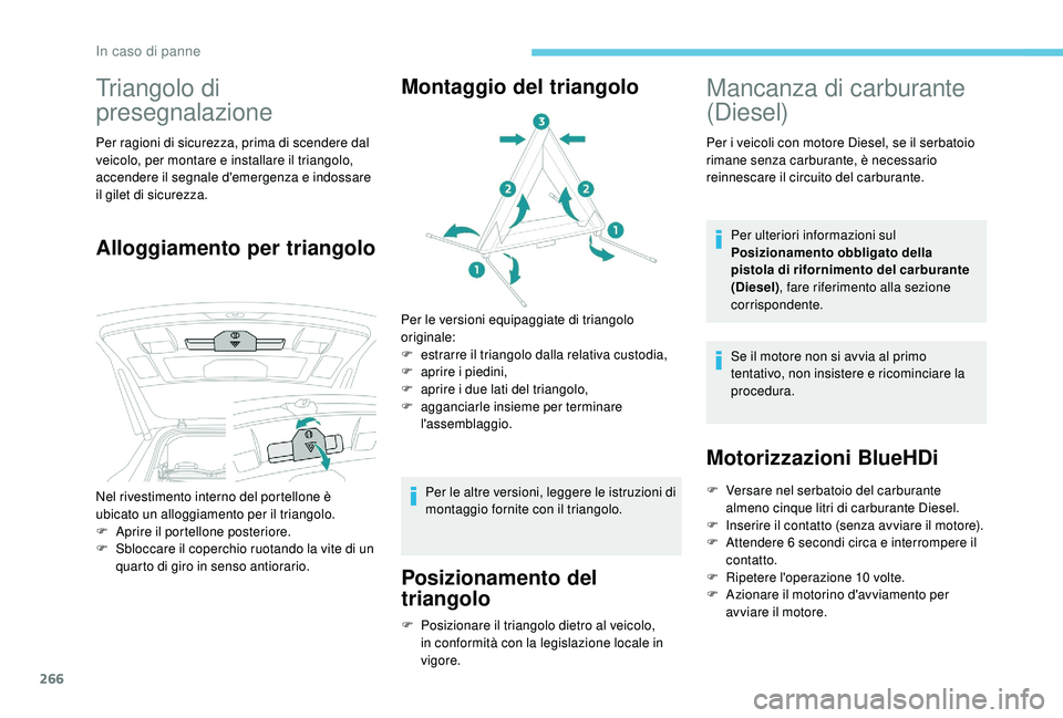 PEUGEOT 5008 2017  Manuale duso (in Italian) 266
Triangolo di 
presegnalazione
Per ragioni di sicurezza, prima di scendere dal 
veicolo, per montare e installare il triangolo, 
accendere il segnale d'emergenza e indossare 
il gilet di sicure