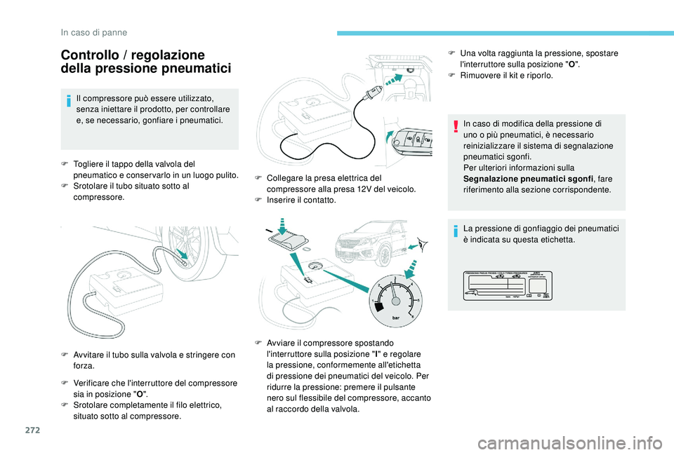 PEUGEOT 5008 2017  Manuale duso (in Italian) 272
Controllo / regolazione 
della pressione pneumatici
Il compressore può essere utilizzato, 
senza iniettare il prodotto, per controllare 
e, se necessario, gonfiare i pneumatici.
F
 
T
 ogliere il