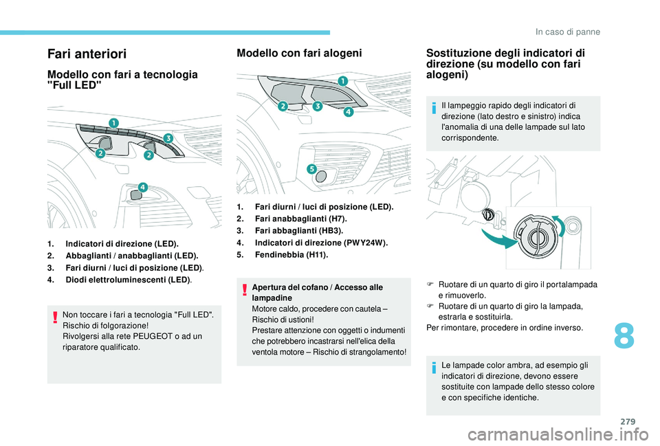 PEUGEOT 5008 2017  Manuale duso (in Italian) 279
Fari anteriori
Modello con fari a tecnologia 
"Full LED"
1.Indicatori di direzione (LED).
2. Abbaglianti / anabbaglianti (LED).
3. Fari diurni / luci di posizione (LED) .
4. Diodi elettrol