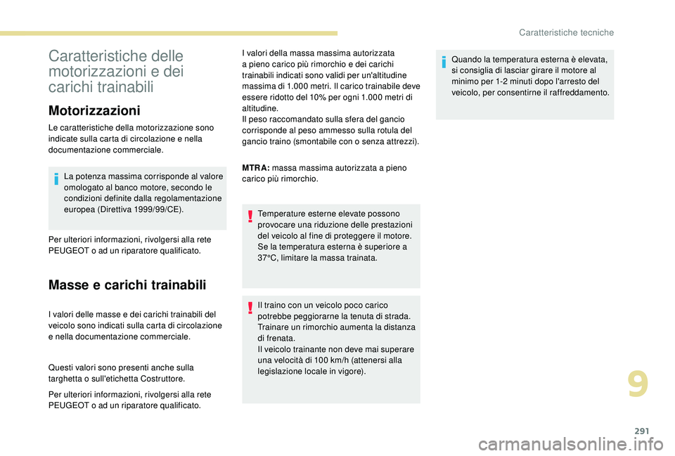 PEUGEOT 5008 2017  Manuale duso (in Italian) 291
Caratteristiche delle 
motorizzazioni e dei 
carichi trainabili
Motorizzazioni
Le caratteristiche della motorizzazione sono 
indicate sulla carta di circolazione e nella 
documentazione commercial