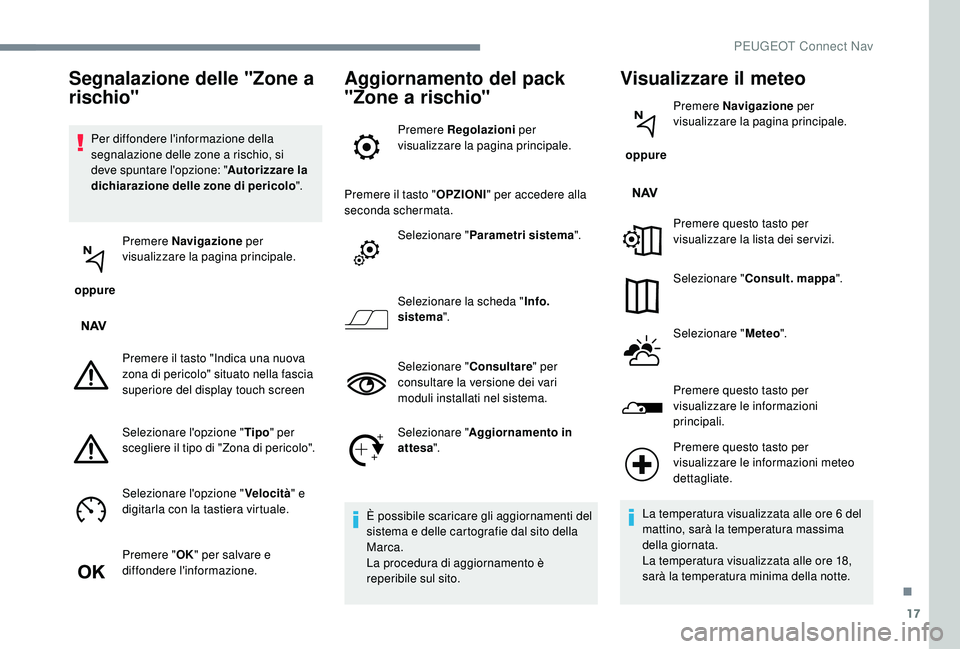 PEUGEOT 5008 2017 Manuale duso (in Italian) 17
Per diffondere l'informazione della
segnalazione delle zone a rischio, si
deve spuntare l'opzione: "Autorizzare la
dichiarazione delle zone di pericolo ".
oppure Premere
Navig PEUGEOT 5008 2017 Manuale duso (in Italian) 17
Per diffondere l'informazione della
segnalazione delle zone a rischio, si
deve spuntare l'opzione: "Autorizzare la
dichiarazione delle zone di pericolo ".
oppure Premere
Navig