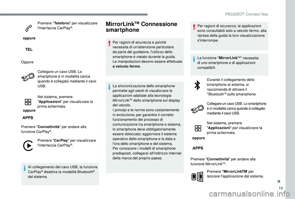 PEUGEOT 5008 2017 Manuale duso (in Italian) 19
oppure Premere "
Telefono" per visualizzare
l'interfaccia CarPlay
®.
Oppure Collegare un cavo USB. Lo
smartphone è in modalità carica
quando è collegato mediante il cavo
USB.
PEUGEOT 5008 2017 Manuale duso (in Italian) 19
oppure Premere "
Telefono" per visualizzare
l'interfaccia CarPlay
®.
Oppure Collegare un cavo USB. Lo
smartphone è in modalità carica
quando è collegato mediante il cavo
USB.
