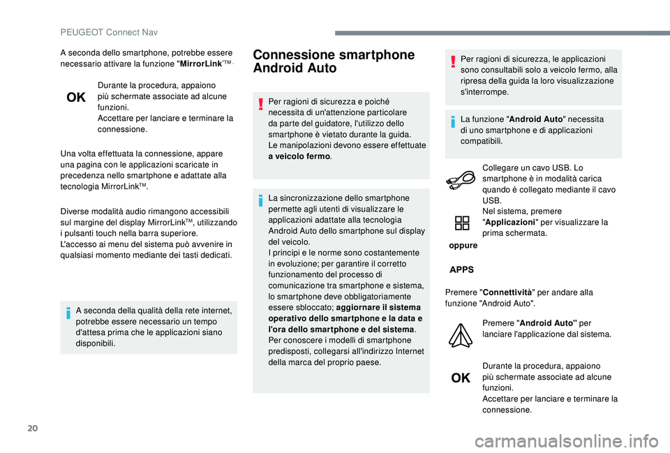 PEUGEOT 5008 2017 Manuale duso (in Italian) 20
A seconda dello smartphone, potrebbe essere
necessario attivare la funzione "MirrorLink"TM .
Durante la procedura, appaiono
più schermate associate ad alcune
funzioni.
Accettare per lan PEUGEOT 5008 2017 Manuale duso (in Italian) 20
A seconda dello smartphone, potrebbe essere
necessario attivare la funzione "MirrorLink"TM .
Durante la procedura, appaiono
più schermate associate ad alcune
funzioni.
Accettare per lan