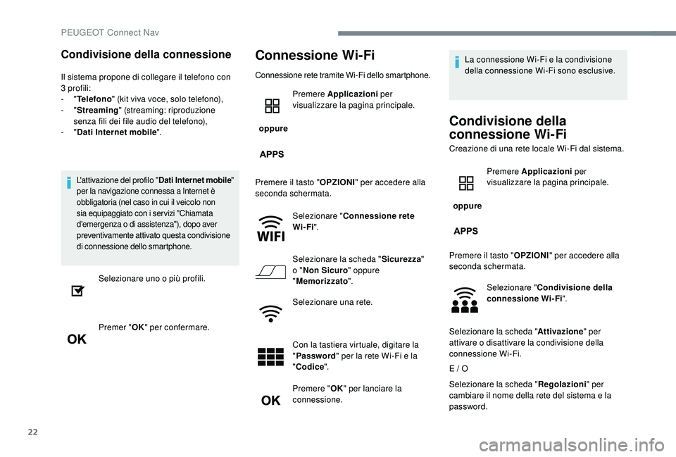 PEUGEOT 5008 2017 Manuale duso (in Italian) 22
Condivisione della connessione
Il sistema propone di collegare il telefono con
3 profili:
-
"Telefono " (kit viva voce, solo telefono),
-
"Streaming " (streaming: riproduzione PEUGEOT 5008 2017 Manuale duso (in Italian) 22
Condivisione della connessione
Il sistema propone di collegare il telefono con
3 profili:
-
"Telefono " (kit viva voce, solo telefono),
-
"Streaming " (streaming: riproduzione