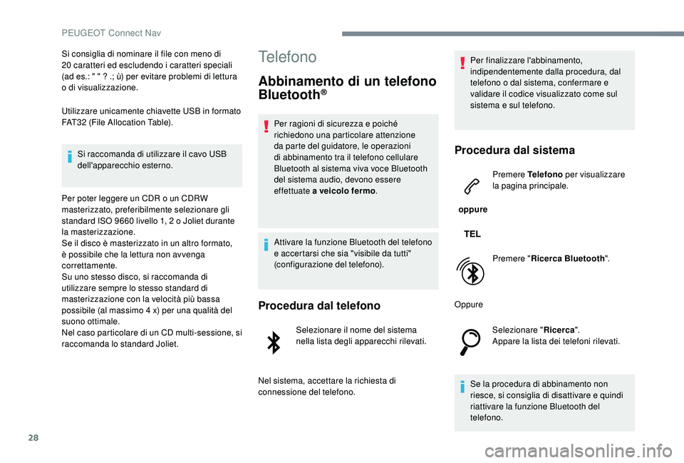 PEUGEOT 5008 2017  Manuale duso (in Italian) 28
Si consiglia di nominare il file con meno di 
20  caratteri ed escludendo i caratteri speciali 
(ad es.: " " ? .; ù) per evitare problemi di lettura 
o di visualizzazione.
Utilizzare unica