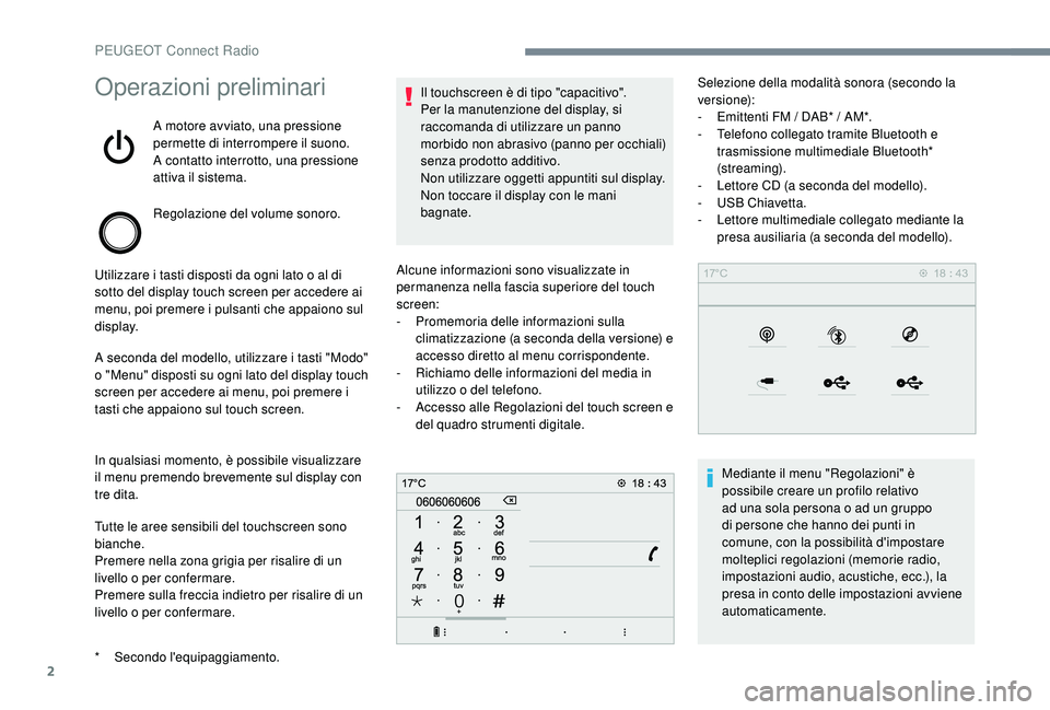 PEUGEOT 5008 2017  Manuale duso (in Italian) 2
Operazioni preliminari
A motore avviato, una pressione 
permette di interrompere il suono.
A contatto interrotto, una pressione 
attiva il sistema.
Regolazione del volume sonoro.
Utilizzare i tasti 