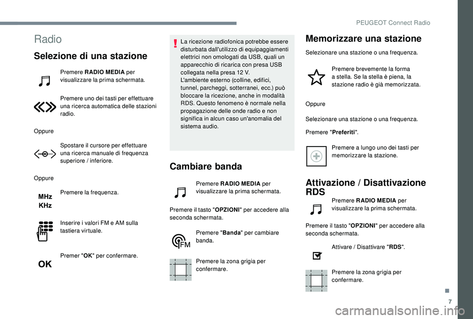 PEUGEOT 5008 2017 Manuale duso (in Italian) 7
Radio
Selezione di una stazione
Premere RADIO MEDIA per
visualizzare la prima schermata.
Premere uno dei tasti per effettuare
una ricerca automatica delle stazioni
radio.
Oppure Spostare il curso PEUGEOT 5008 2017 Manuale duso (in Italian) 7
Radio
Selezione di una stazione
Premere RADIO MEDIA per
visualizzare la prima schermata.
Premere uno dei tasti per effettuare
una ricerca automatica delle stazioni
radio.
Oppure Spostare il curso