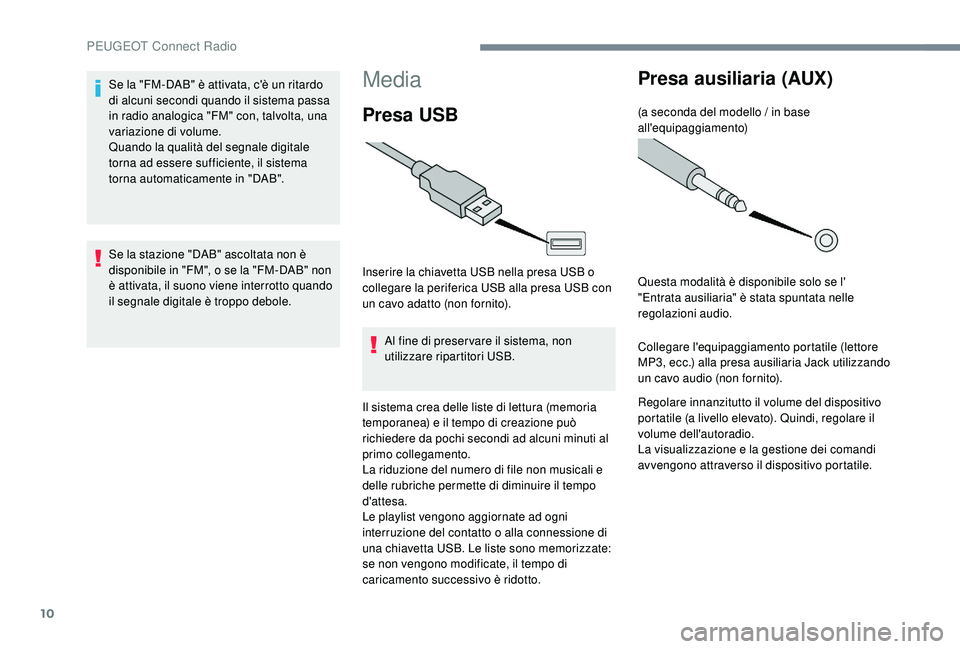 PEUGEOT 5008 2017 Manuale duso (in Italian) 10
Media
Presa USB
Inserire la chiavetta USB nella presa USB o
collegare la periferica USB alla presa USB con
un cavo adatto (non fornito).Al fine di preser vare il sistema, non
utilizzare ripartit PEUGEOT 5008 2017 Manuale duso (in Italian) 10
Media
Presa USB
Inserire la chiavetta USB nella presa USB o
collegare la periferica USB alla presa USB con
un cavo adatto (non fornito).Al fine di preser vare il sistema, non
utilizzare ripartit