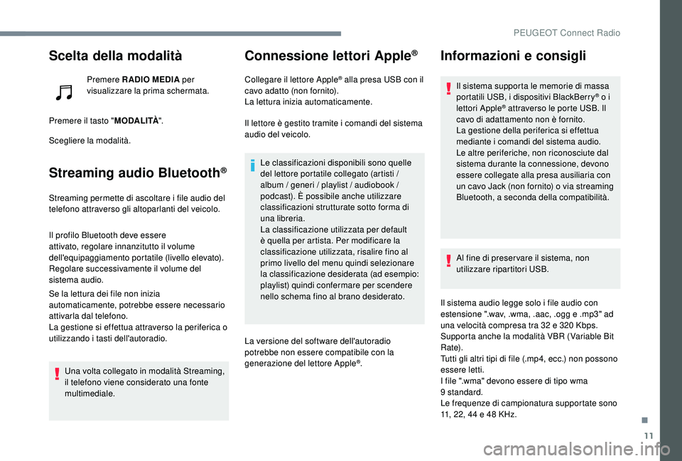PEUGEOT 5008 2017 Manuale duso (in Italian) 11
Scelta della modalità
Premere RADIO MEDIA per
visualizzare la prima schermata.
Premere il tasto " MODALITÀ".
Scegliere la modalità.
Streaming audio Bluetooth®
Streaming permette di asc PEUGEOT 5008 2017 Manuale duso (in Italian) 11
Scelta della modalità
Premere RADIO MEDIA per
visualizzare la prima schermata.
Premere il tasto " MODALITÀ".
Scegliere la modalità.
Streaming audio Bluetooth®
Streaming permette di asc