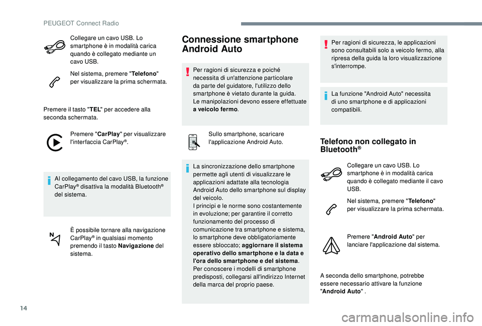 PEUGEOT 5008 2017 Manuale duso (in Italian) 14
Collegare un cavo USB. Lo
smartphone è in modalità carica
quando è collegato mediante un
cavo USB.
Nel sistema, premere "Telefono"
per visualizzare la prima schermata.
Premere il tas PEUGEOT 5008 2017 Manuale duso (in Italian) 14
Collegare un cavo USB. Lo
smartphone è in modalità carica
quando è collegato mediante un
cavo USB.
Nel sistema, premere "Telefono"
per visualizzare la prima schermata.
Premere il tas