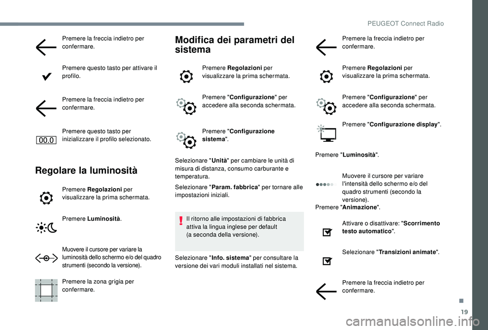 PEUGEOT 5008 2017 Manuale duso (in Italian) 19
Premere la freccia indietro per
confermare.
Premere questo tasto per attivare il
profilo.
Premere la freccia indietro per
confermare.
Premere questo tasto per
inizializzare il profilo seleziona PEUGEOT 5008 2017 Manuale duso (in Italian) 19
Premere la freccia indietro per
confermare.
Premere questo tasto per attivare il
profilo.
Premere la freccia indietro per
confermare.
Premere questo tasto per
inizializzare il profilo seleziona