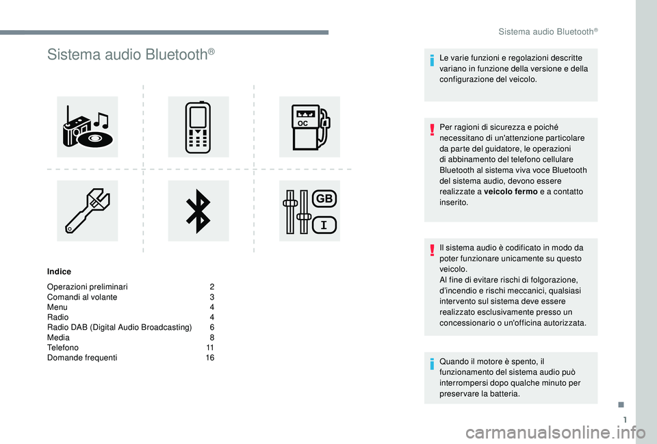 PEUGEOT 5008 2017  Manuale duso (in Italian) 1
Sistema audio Bluetooth®
Indice
Operazioni preliminari  
2
C

omandi al volante   
3
M

enu   
4
R

adio   
4
R

adio DAB (Digital Audio Broadcasting)   
6
M

edia   
8
T

elefono   
1
 1
Domande f