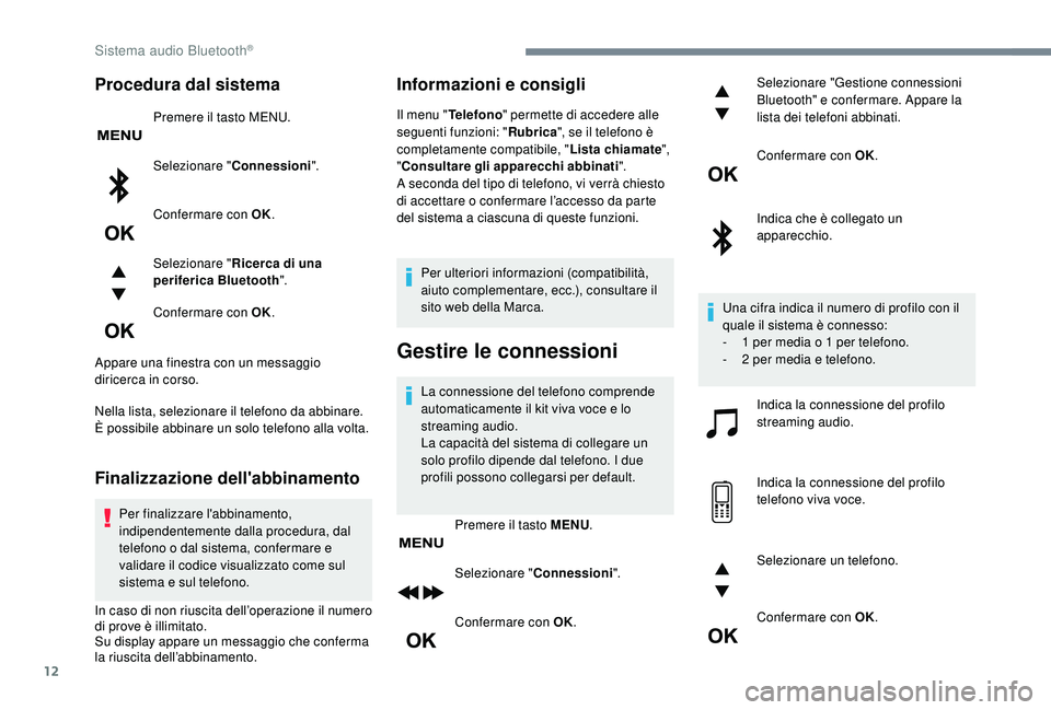PEUGEOT 5008 2017  Manuale duso (in Italian) 12
Procedura dal sistema
Premere il tasto MENU.
Selezionare "Connessioni".
Confermare con OK.
Selezionare " Ricerca di una 
periferica Bluetooth ".
Confermare con OK.
Appare una finest