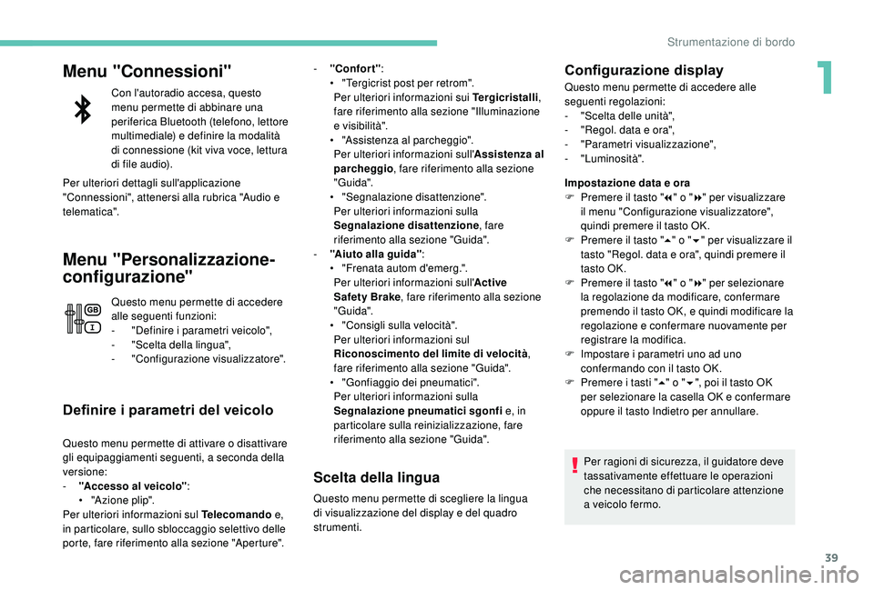 PEUGEOT 5008 2017 Manuale duso (in Italian) 39
Menu "Connessioni"
Con l'autoradio accesa, questo
menu permette di abbinare una
periferica Bluetooth (telefono, lettore
multimediale) e definire la modalità
di connessione (kit viv PEUGEOT 5008 2017 Manuale duso (in Italian) 39
Menu "Connessioni"
Con l'autoradio accesa, questo
menu permette di abbinare una
periferica Bluetooth (telefono, lettore
multimediale) e definire la modalità
di connessione (kit viv