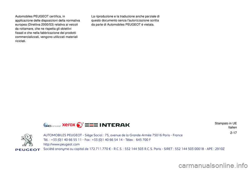 PEUGEOT 5008 2017  Manuale duso (in Italian) 2-17
Automobiles PEUGEOT certifica, in 
applicazione delle disposizioni della normativa 
europea (Direttiva 2000/53) relativa ai veicoli 
da rottamare, che ne rispetta gli obiettivi 
fissati e che nel