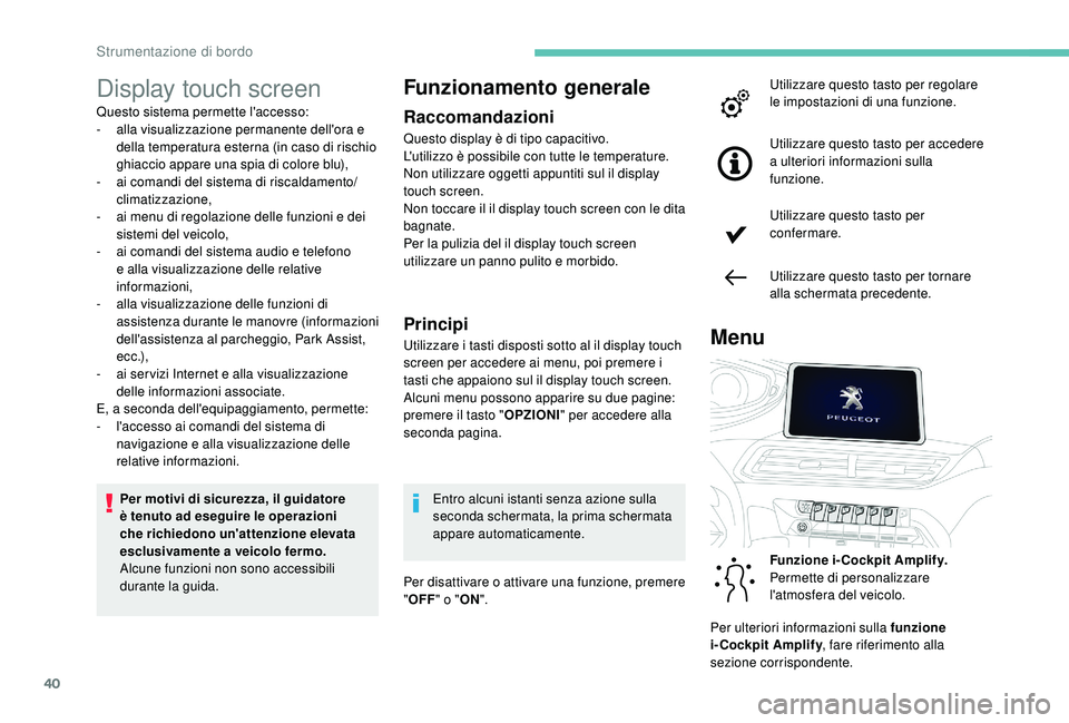 PEUGEOT 5008 2017 Manuale duso (in Italian) 40
Display touch screen
Questo sistema permette l'accesso:
- alla visualizzazione permanente dell'ora e
della temperatura esterna (in caso di rischio
ghiaccio appare una spia di colore blu), PEUGEOT 5008 2017 Manuale duso (in Italian) 40
Display touch screen
Questo sistema permette l'accesso:
- alla visualizzazione permanente dell'ora e
della temperatura esterna (in caso di rischio
ghiaccio appare una spia di colore blu),