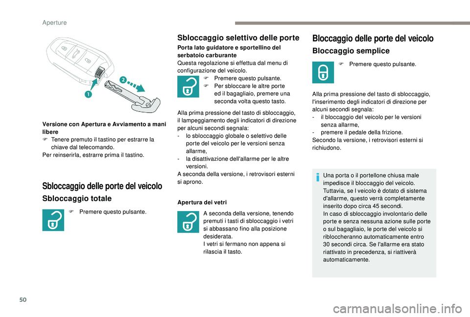 PEUGEOT 5008 2017  Manuale duso (in Italian) 50
Bloccaggio delle porte del veicolo
Bloccaggio semplice
F Premere questo pulsante.
Alla prima pressione del tasto di sbloccaggio, 
l'inserimento degli indicatori di direzione per 
alcuni secondi
