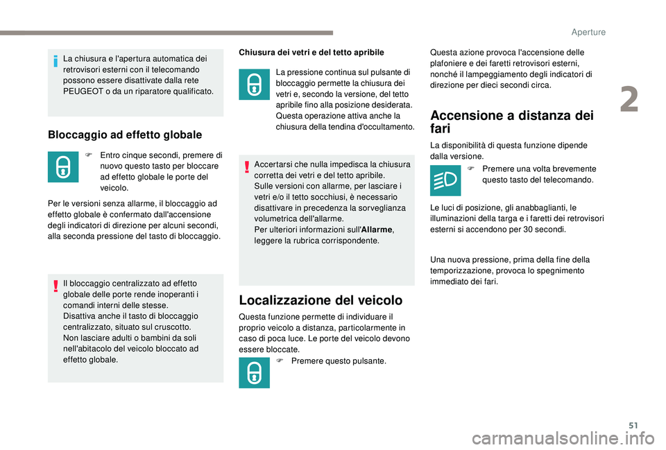PEUGEOT 5008 2017  Manuale duso (in Italian) 51
Bloccaggio ad effetto globale
F Entro cinque secondi, premere di nuovo questo tasto per bloccare 
ad effetto globale le porte del 
veicolo.
Per le versioni senza allarme, il bloccaggio ad 
effetto 