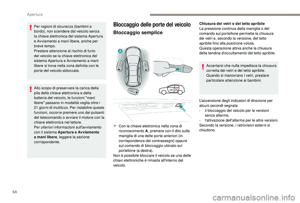 PEUGEOT 5008 2017  Manuale duso (in Italian) 54
Bloccaggio delle porte del veicolo
Bloccaggio semplice
Chiusura dei vetri e del tetto apribile
La pressione continua della maniglia o del 
comando sul portellone permette la chiusura 
dei vetri e, 