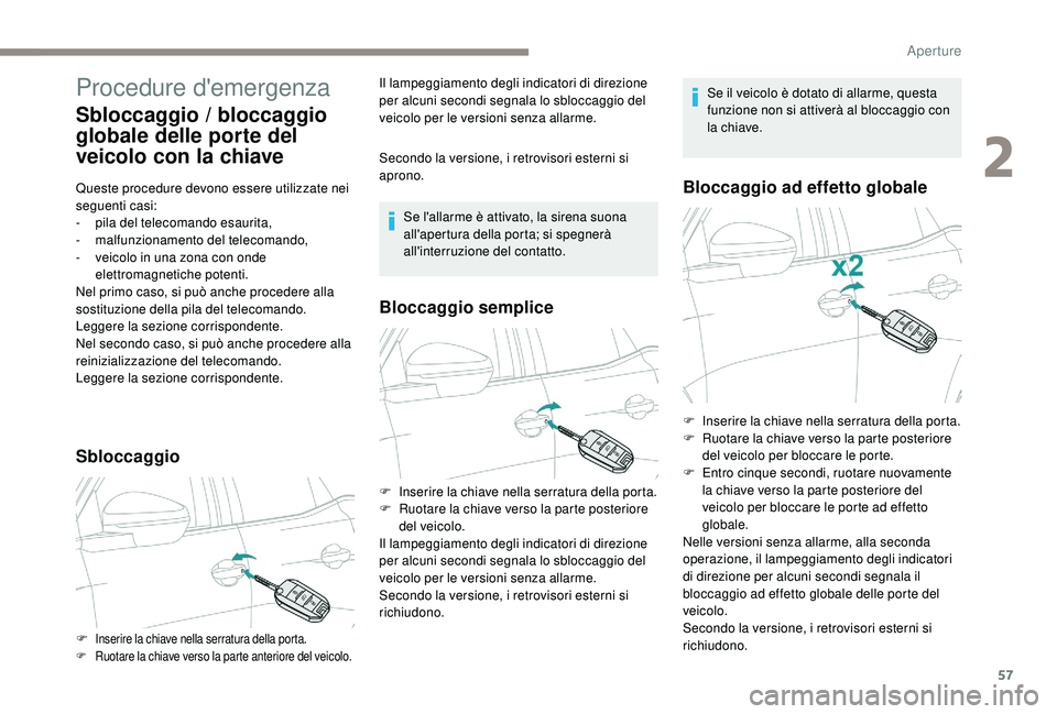 PEUGEOT 5008 2017  Manuale duso (in Italian) 57
Procedure d'emergenza
Sbloccaggio / bloccaggio 
globale delle porte del 
veicolo con la chiave
Queste procedure devono essere utilizzate nei 
seguenti casi:
- 
p
 ila del telecomando esaurita,
