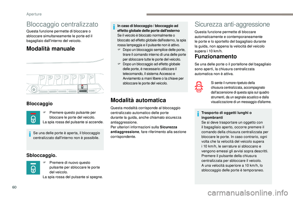 PEUGEOT 5008 2017 Manuale duso (in Italian) 60
Sicurezza anti-aggressione
Funzionamento
Se una delle porte o il portellone del bagagliaio
sono aperti, la chiusura centralizzata
automatica non è attiva.
Si sente il rumore ripetuto della
chiu PEUGEOT 5008 2017 Manuale duso (in Italian) 60
Sicurezza anti-aggressione
Funzionamento
Se una delle porte o il portellone del bagagliaio
sono aperti, la chiusura centralizzata
automatica non è attiva.
Si sente il rumore ripetuto della
chiu