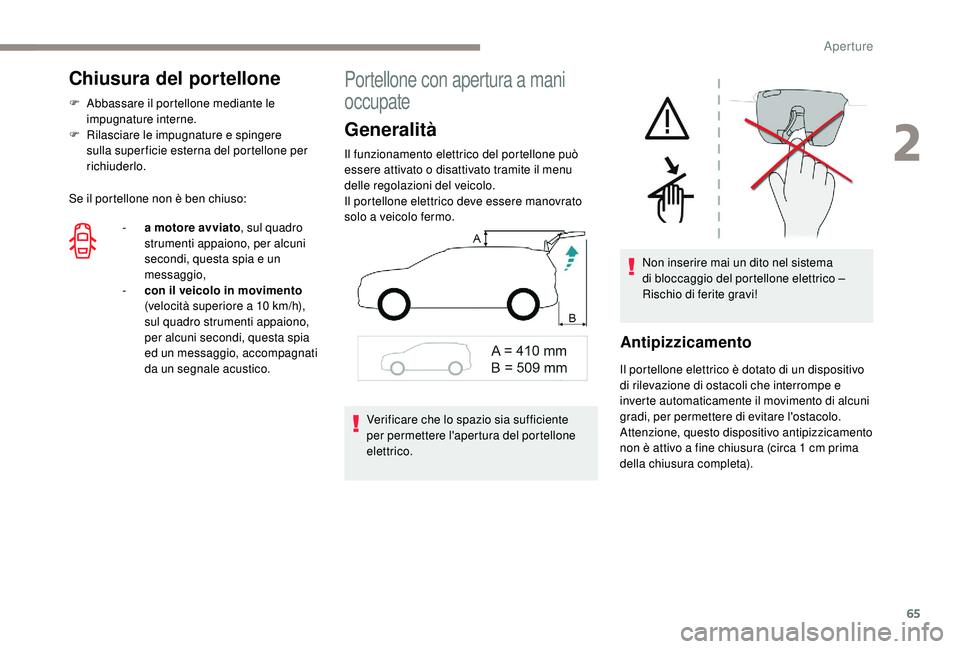 PEUGEOT 5008 2017 Manuale duso (in Italian) 65
Chiusura del portellone
F Abbassare il portellone mediante le impugnature interne.
F
R
ilasciare le impugnature e spingere
sulla superficie esterna del portellone per
richiuderlo.
Se il portel PEUGEOT 5008 2017 Manuale duso (in Italian) 65
Chiusura del portellone
F Abbassare il portellone mediante le impugnature interne.
F
R
ilasciare le impugnature e spingere
sulla superficie esterna del portellone per
richiuderlo.
Se il portel