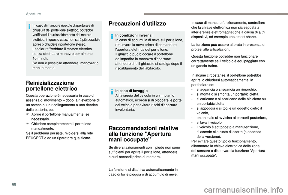 PEUGEOT 5008 2017 Manuale duso (in Italian) 68
Precauzioni d'utilizzo
Raccomandazioni relative
alla funzione "Apertura
mani occupate"
Se diversi azionamenti con il piede non sono
sufficienti per aprire il portellone, attendere
a PEUGEOT 5008 2017 Manuale duso (in Italian) 68
Precauzioni d'utilizzo
Raccomandazioni relative
alla funzione "Apertura
mani occupate"
Se diversi azionamenti con il piede non sono
sufficienti per aprire il portellone, attendere
a