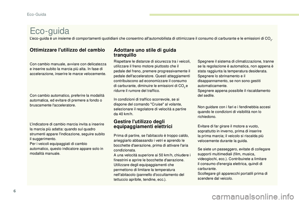 PEUGEOT 5008 2017 Manuale duso (in Italian) 6
Se siete un passeggero, evitate di collegare
supporti multimediali (film, musica,
videogiochi, ecc.). Contribuirete a limitare
il consumo d'energia elettrica, quindi di
carburante.
Scollegar PEUGEOT 5008 2017 Manuale duso (in Italian) 6
Se siete un passeggero, evitate di collegare
supporti multimediali (film, musica,
videogiochi, ecc.). Contribuirete a limitare
il consumo d'energia elettrica, quindi di
carburante.
Scollegar