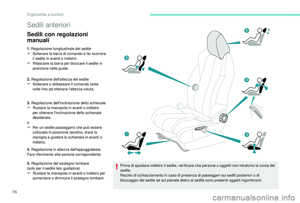 PEUGEOT 5008 2017 Manuale duso (in Italian) 76
Sedili anteriori
Sedili con regolazioni
manuali
1. Regolazione longitudinale del sedile
F S ollevare la barra di comando e far scorrere
il sedile in avanti o indietro.
F
R
ilasciare la barra PEUGEOT 5008 2017 Manuale duso (in Italian) 76
Sedili anteriori
Sedili con regolazioni
manuali
1. Regolazione longitudinale del sedile
F S ollevare la barra di comando e far scorrere
il sedile in avanti o indietro.
F
R
ilasciare la barra
