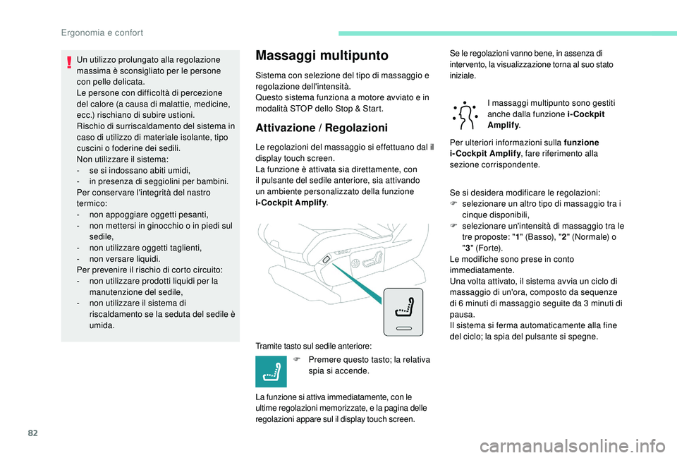 PEUGEOT 5008 2017  Manuale duso (in Italian) 82
Un utilizzo prolungato alla regolazione 
massima è sconsigliato per le persone 
con pelle delicata.
Le persone con difficoltà di percezione 
del calore (a causa di malattie, medicine, 
ecc.) risc