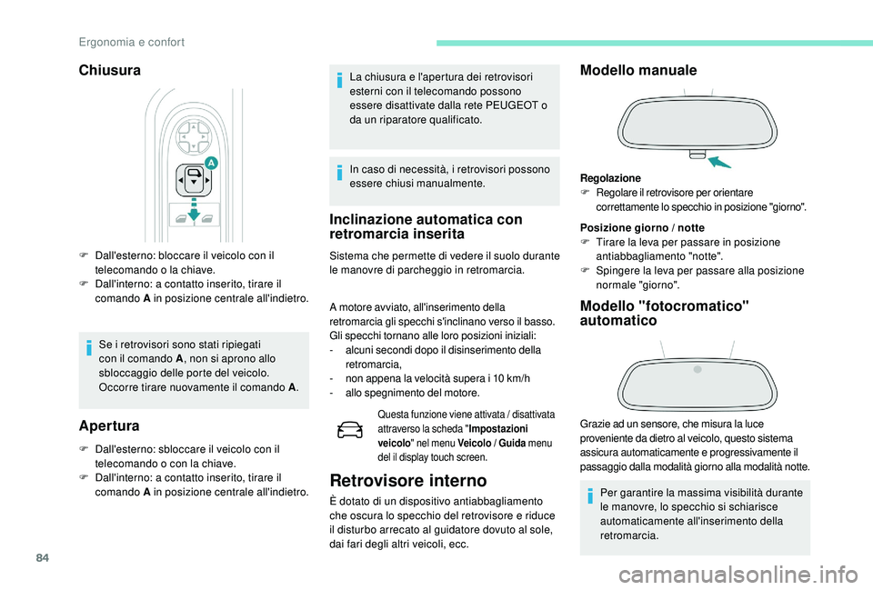 PEUGEOT 5008 2017  Manuale duso (in Italian) 84
F Dall'esterno: bloccare il veicolo con il telecomando o la chiave.
F
 
D
 all'interno: a contatto inserito, tirare il 
comando A in posizione centrale all'indietro.
Se i retrovisori so