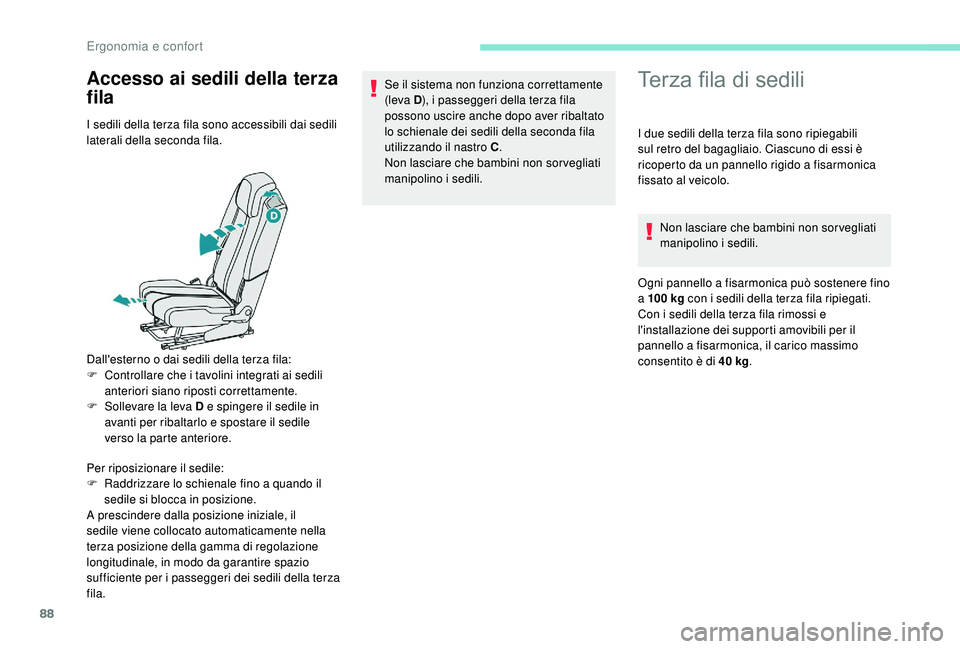 PEUGEOT 5008 2017  Manuale duso (in Italian) 88
Accesso ai sedili della terza 
filaTerza fila di sedili
I sedili della terza fila sono accessibili dai sedili 
laterali della seconda fila.
Dall'esterno o dai sedili della terza fila:
F 
C
 ont