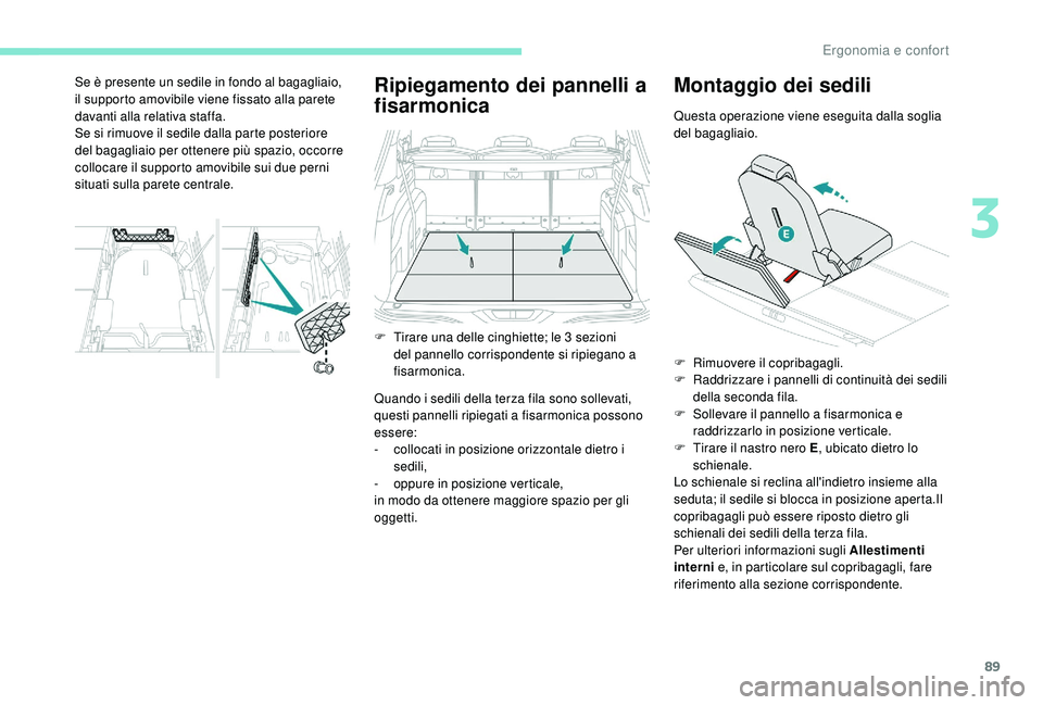 PEUGEOT 5008 2017  Manuale duso (in Italian) 89
Ripiegamento dei pannelli a 
fisarmonica
Quando i sedili della terza fila sono sollevati, 
questi pannelli ripiegati a fisarmonica possono 
essere:
- 
c
 ollocati in posizione orizzontale dietro i 