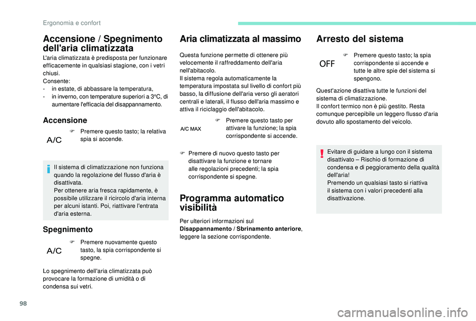 PEUGEOT 5008 2017  Manuale duso (in Italian) 98
Accensione / Spegnimento 
dell'aria climatizzata
L'aria climatizzata è predisposta per funzionare 
efficacemente in qualsiasi stagione, con i vetri 
chiusi.
Consente:
- 
i
 n estate, di ab
