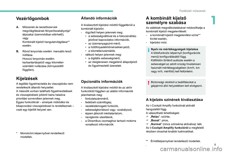 PEUGEOT 5008 2017  Kezelési útmutató (in Hungarian) 9
Vezérlőgombok
Kijelzések
A legtöbb figyelmeztetés és visszajelzés nem 
rendelkezik állandó helyzettel.
A második sorban található figyelmeztetések 
és visszajelzések jobbról balra ha