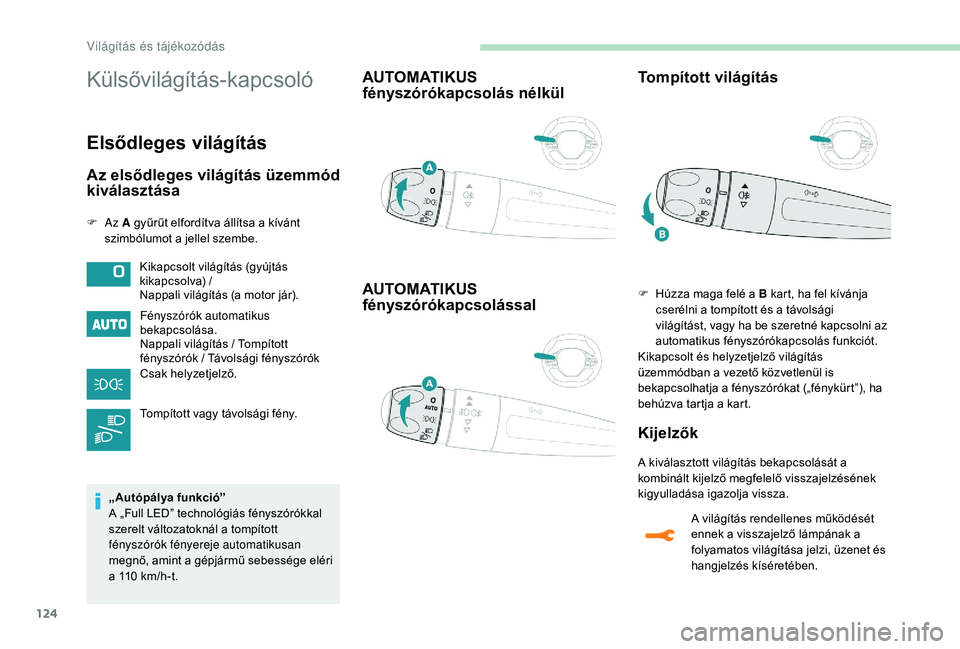PEUGEOT 5008 2017 Kezelési útmutató (in Hungarian) 124
Külsővilágítás-kapcsoló
Elsődleges világítás
Az elsődleges világítás üzemmód
kiválasztása
F Az A gyűrűt elfordítva állítsa a kívánt
szimbólumot a jellel szembe.
Fénys PEUGEOT 5008 2017 Kezelési útmutató (in Hungarian) 124
Külsővilágítás-kapcsoló
Elsődleges világítás
Az elsődleges világítás üzemmód
kiválasztása
F Az A gyűrűt elfordítva állítsa a kívánt
szimbólumot a jellel szembe.
Fénys